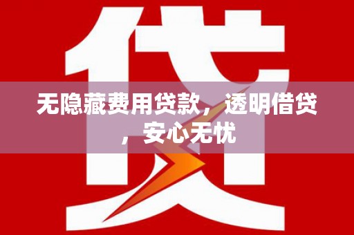 玛纳斯无隐藏费用贷款，透明借贷，安心无忧