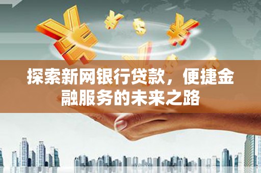 普陀探索新网银行贷款，便捷金融服务的未来之路