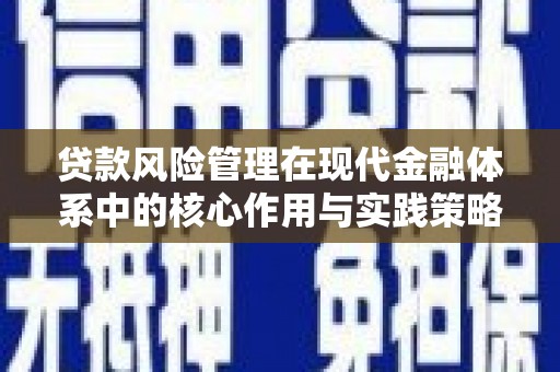 遂宁贷款风险管理在现代金融体系中的核心作用与实践策略