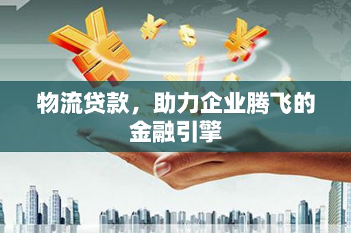 台南物流贷款，助力企业腾飞的金融引擎