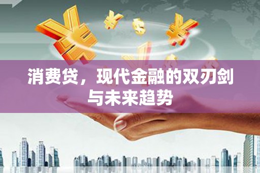 成华消费贷，现代金融的双刃剑与未来趋势