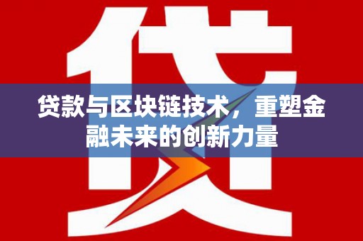 广宗贷款与区块链技术，重塑金融未来的创新力量