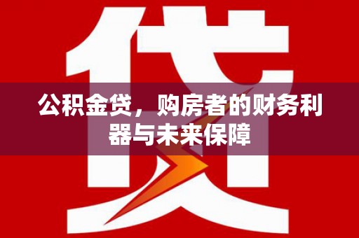 银川公积金贷，购房者的财务利器与未来保障