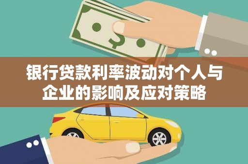 克孜勒苏柯尔克孜银行贷款利率波动对个人与企业的影响及应对策略