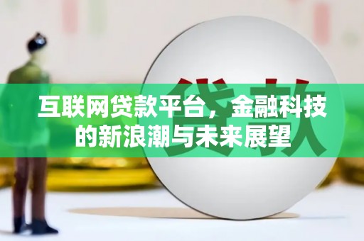 昆都仑互联网贷款平台，金融科技的新浪潮与未来展望