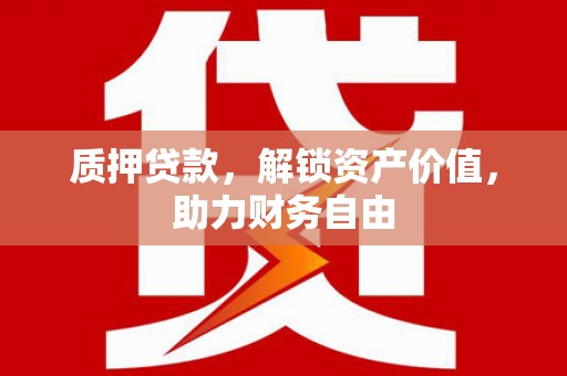 长白质押贷款，解锁资产价值，助力财务自由