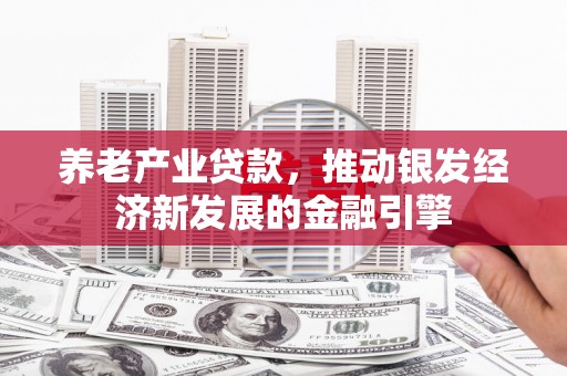 花山养老产业贷款，推动银发经济新发展的金融引擎