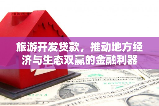 蓝山旅游开发贷款，推动地方经济与生态双赢的金融利器