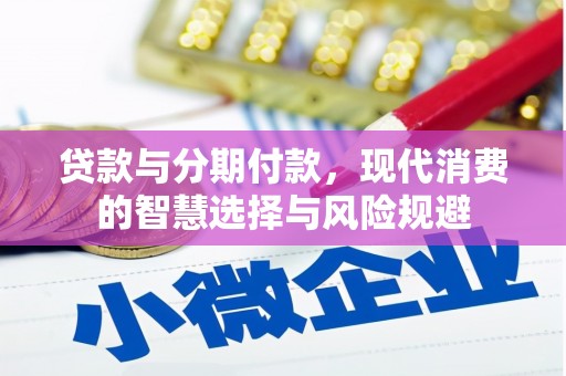 竹溪贷款与分期付款，现代消费的智慧选择与风险规避