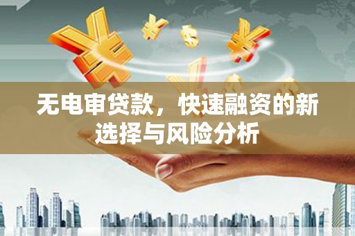 雾峰无电审贷款，快速融资的新选择与风险分析