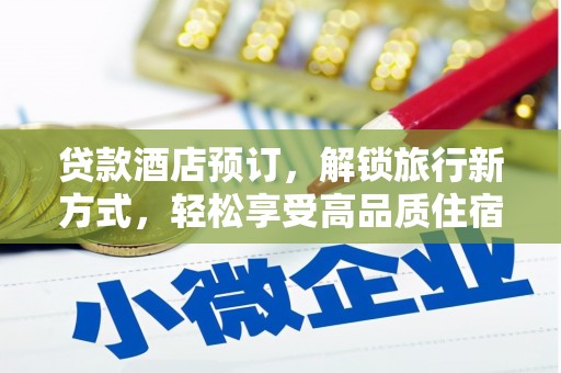 海北贷款酒店预订，解锁旅行新方式，轻松享受高品质住宿