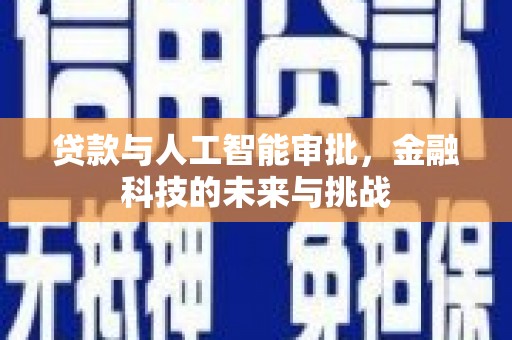 西吉贷款与人工智能审批，金融科技的未来与挑战