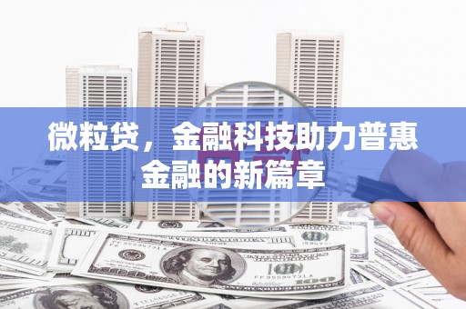 焦作微粒贷，金融科技助力普惠金融的新篇章