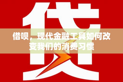 共和借呗，现代金融工具如何改变我们的消费习惯