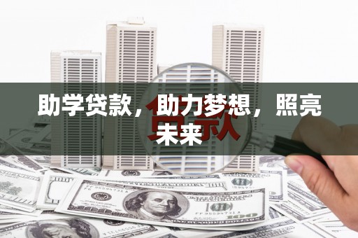 贵溪助学贷款，助力梦想，照亮未来