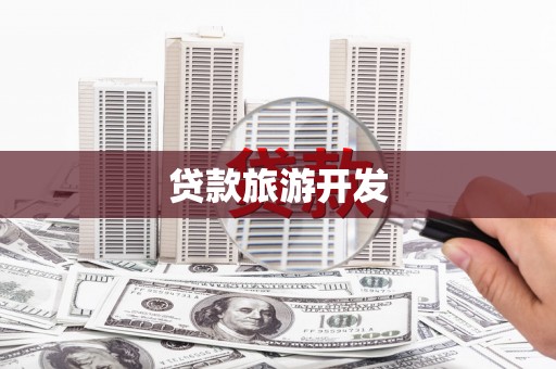 两当贷款旅游开发