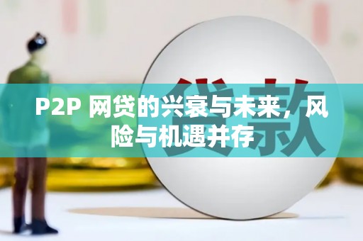 阳曲P2P 网贷的兴衰与未来，风险与机遇并存