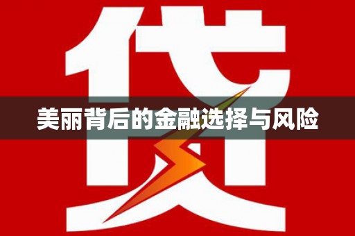 长葛美丽背后的金融选择与风险
