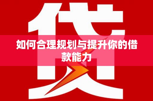 云浮如何合理规划与提升你的借款能力